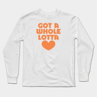 Got a whole lotta love Long Sleeve T-Shirt